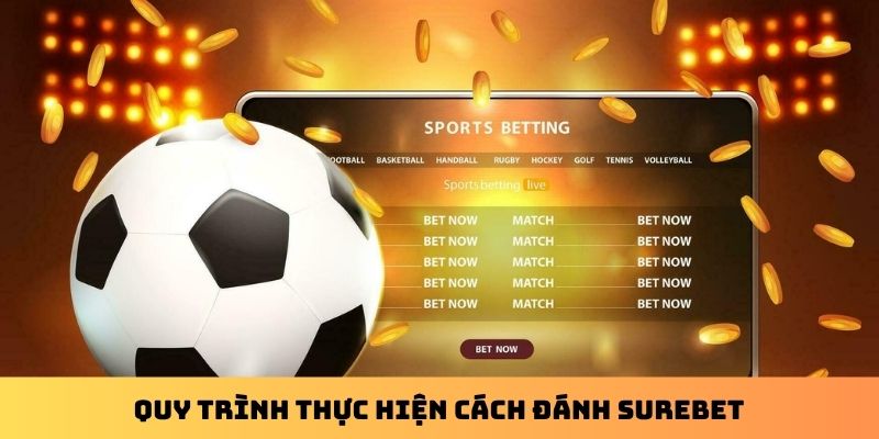 Quy trình thực hiện cách đánh Surebet