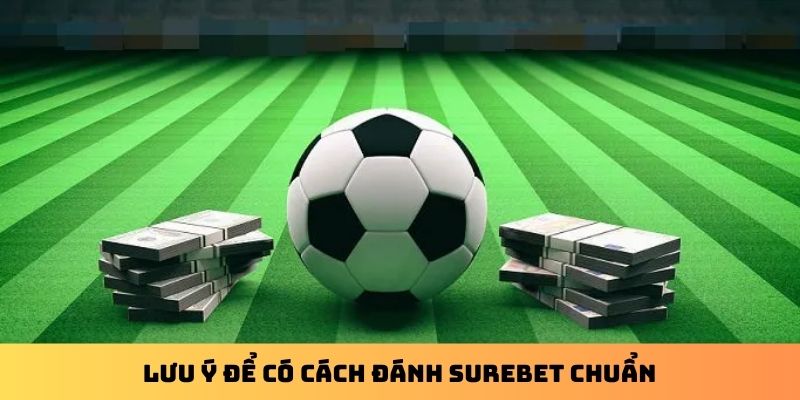 Lưu ý để có cách đánh Surebet chuẩn
