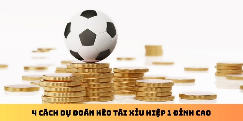 4 cách dự đoán kèo tài xỉu hiệp 1 đỉnh cao