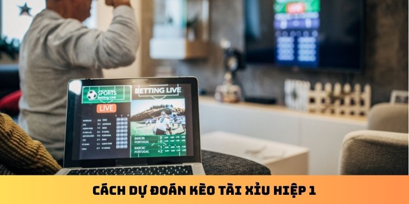 Cách dự đoán kèo tài xỉu hiệp 1