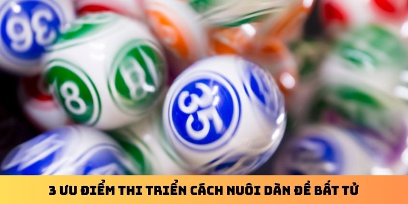 3 ưu điểm thi triển cách nuôi dàn đề bất tử