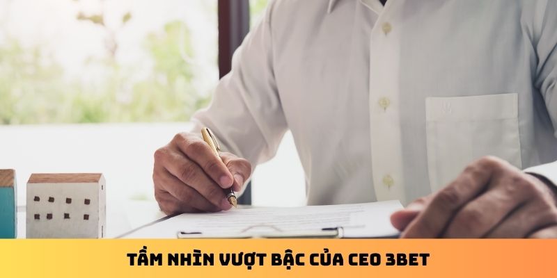 Tầm nhìn vượt bậc của CEO 3Bet