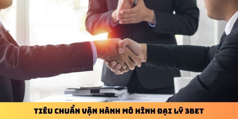 Tiêu chuẩn vận hành mô hình đại lý 3Bet