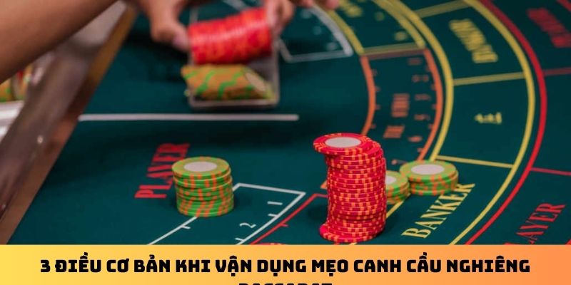 3 điều cơ bản khi vận dụng mẹo canh cầu nghiêng Baccarat