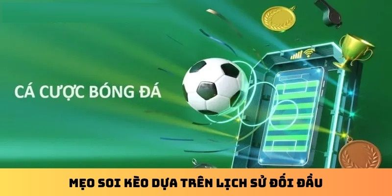 Mẹo soi kèo dựa trên lịch sử đối đầu