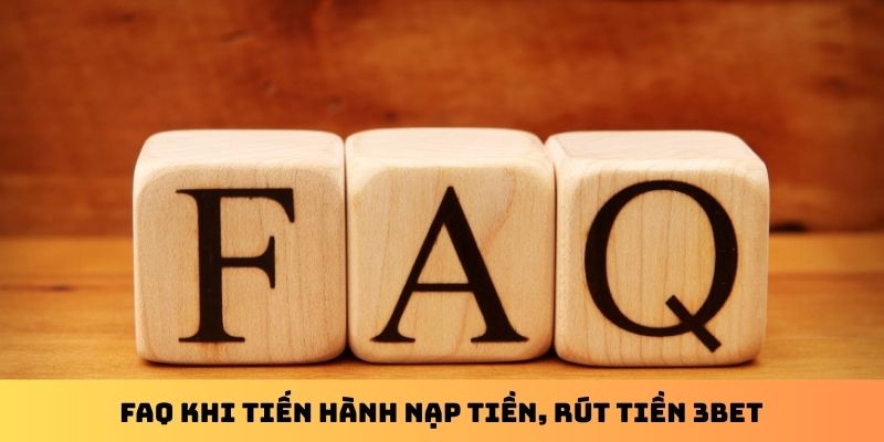 FAQ khi tiến hành nạp tiền, rút tiền 3Bet