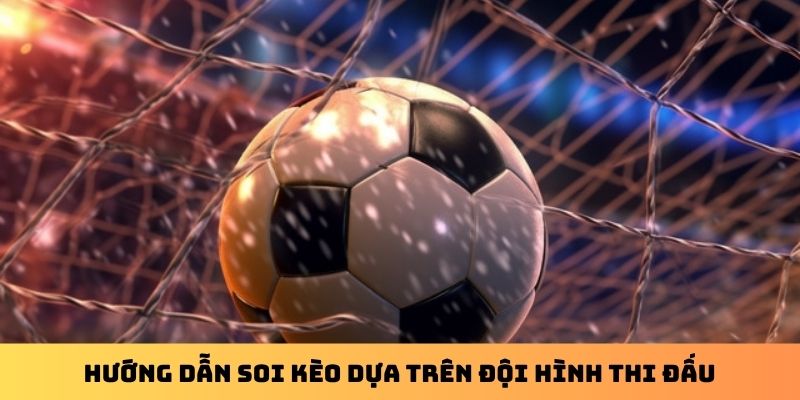 Hướng dẫn soi kèo dựa trên đội hình thi đấu